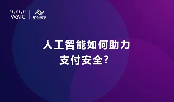 【汇付@WAIC2019】人工智能助力提升支付安全 | AI TALK(图2)